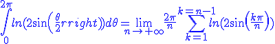 3$\blue\int_{0}^{2\pi}ln(2sin(\frac{\theta}{2}))d\theta=\lim_{n\to+\infty}\frac{2\pi}{n}\Bigsum_{k=1}^{k=n-1}ln(2sin(\frac{k\pi}{n}))
